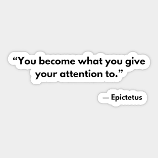 “You become what you give your attention to.” Epictetus Sticker